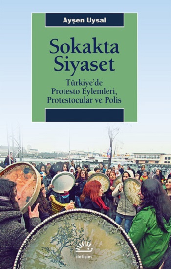 Sokakta Siyaset: Türkiye’de Protesto Eylemleri, Protestocular ve Polis